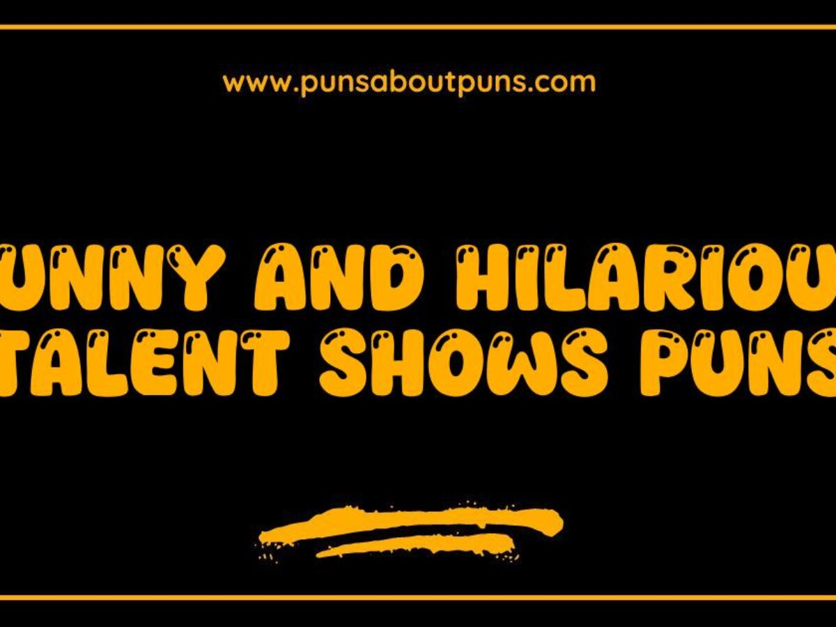200 Funny Talent Shows Puns That Will Make You Laugh Out Loud - Puns About  Puns, image size:1200x900
