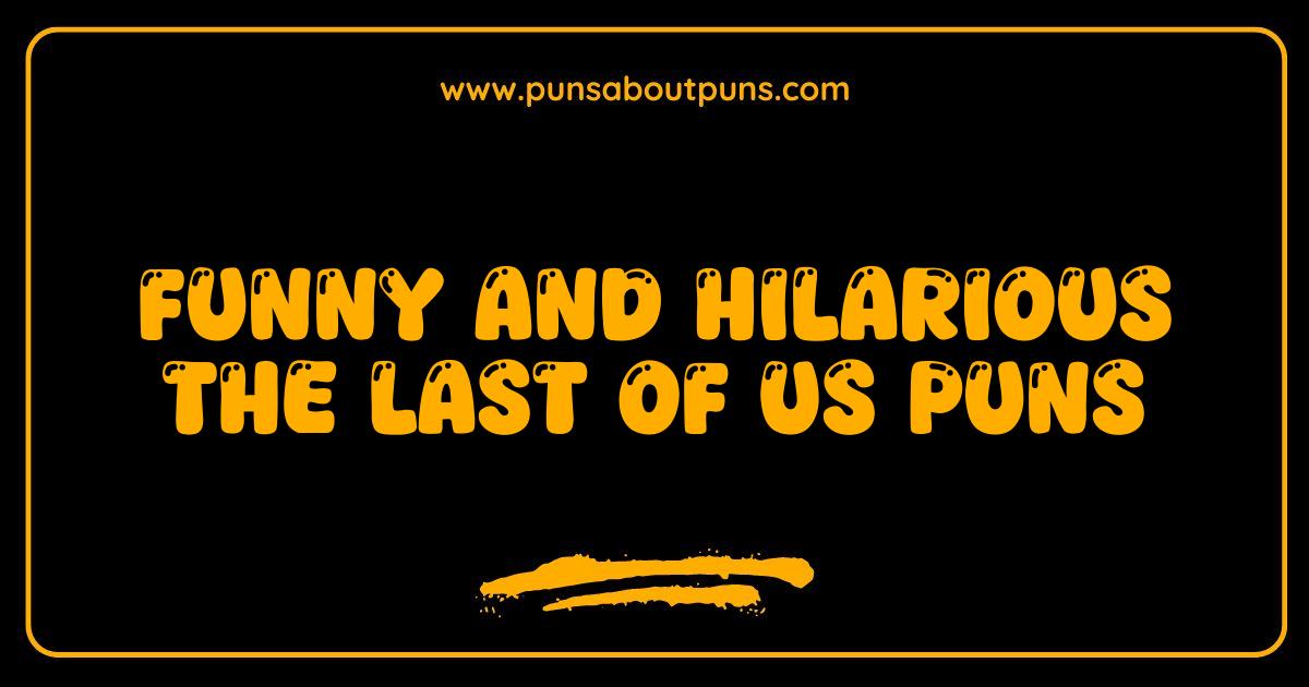 Funny The Last of Us Puns That Will Make You Laugh Through the Apocalypse Funny The Last of Us Puns That Will Make You Laugh Through the Apocalypse