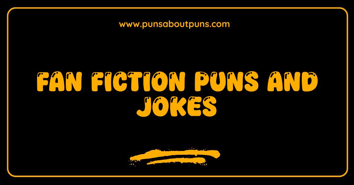 150 Best Fan Fiction Puns and Jokes The Ultimate Fandom Laugh Riot