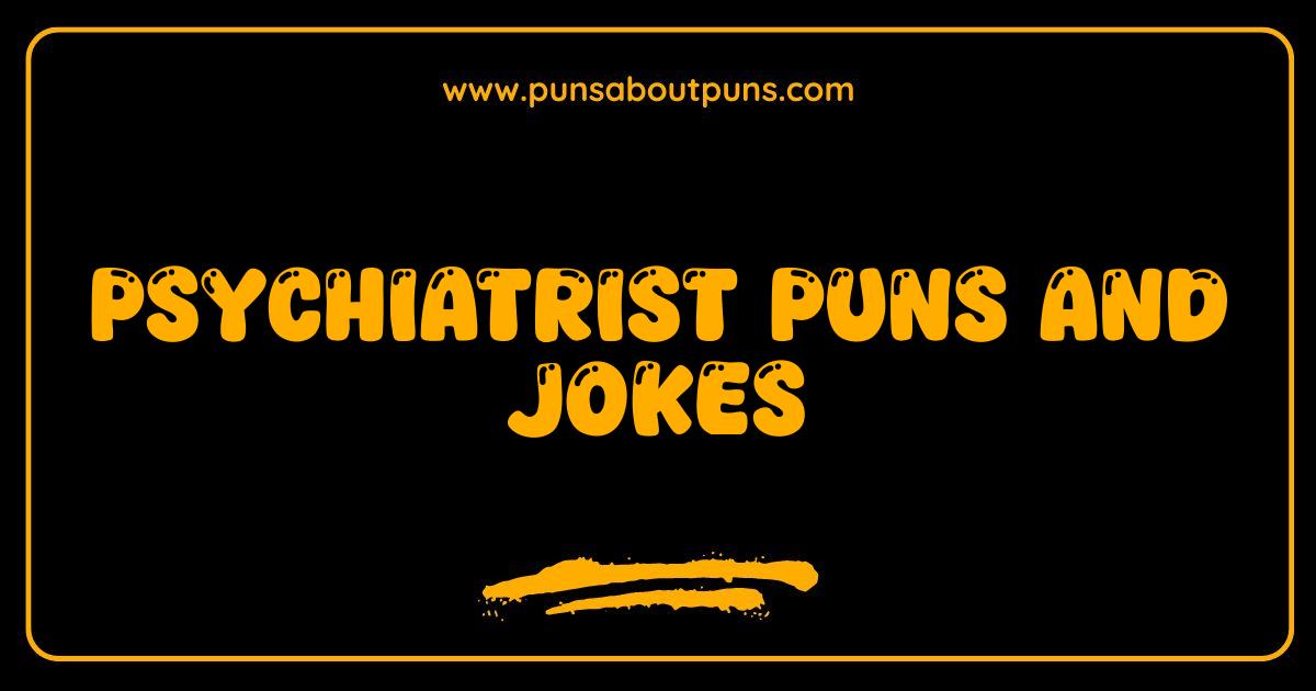 150 Best Psychiatrist Puns and Jokes Are You Feeling Punny