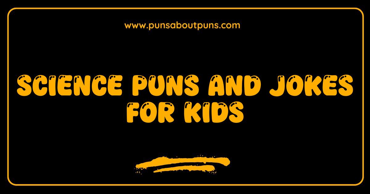 Best Science Puns and Jokes for Kids That Will Make Them LOL Best Science Puns and Jokes for Kids That Will Make Them LOL