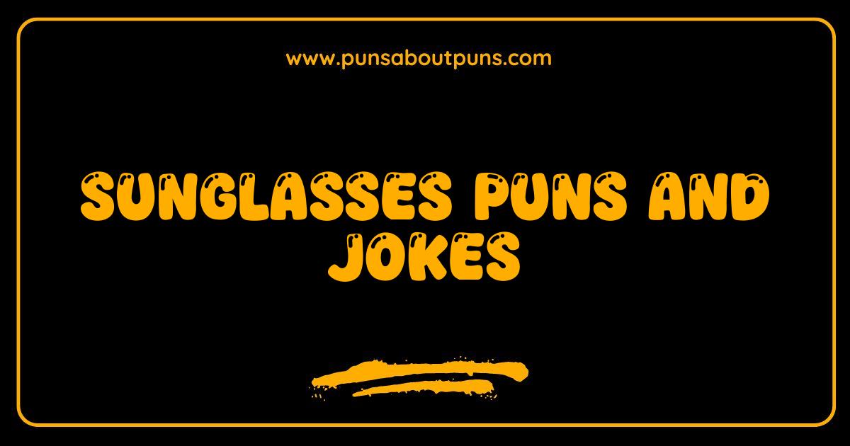 150 Best Sunglasses Puns and Jokes The Ultimate Guide to Shady Humor