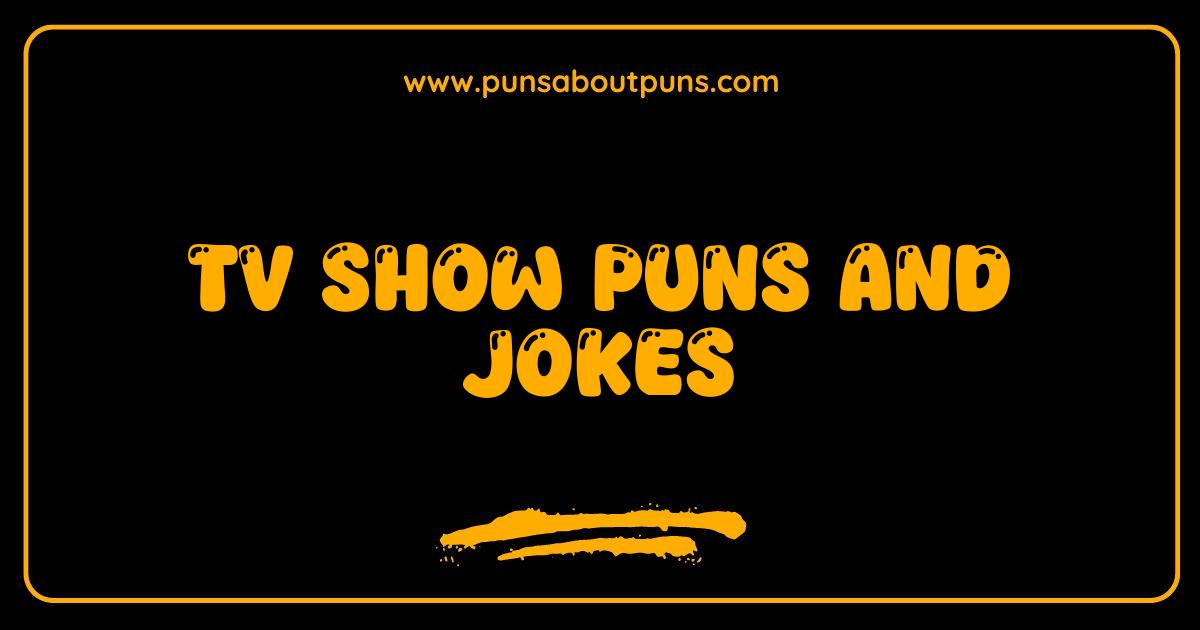 150 Best TV Show Puns and Jokes That Will Have You Binge Laughing
