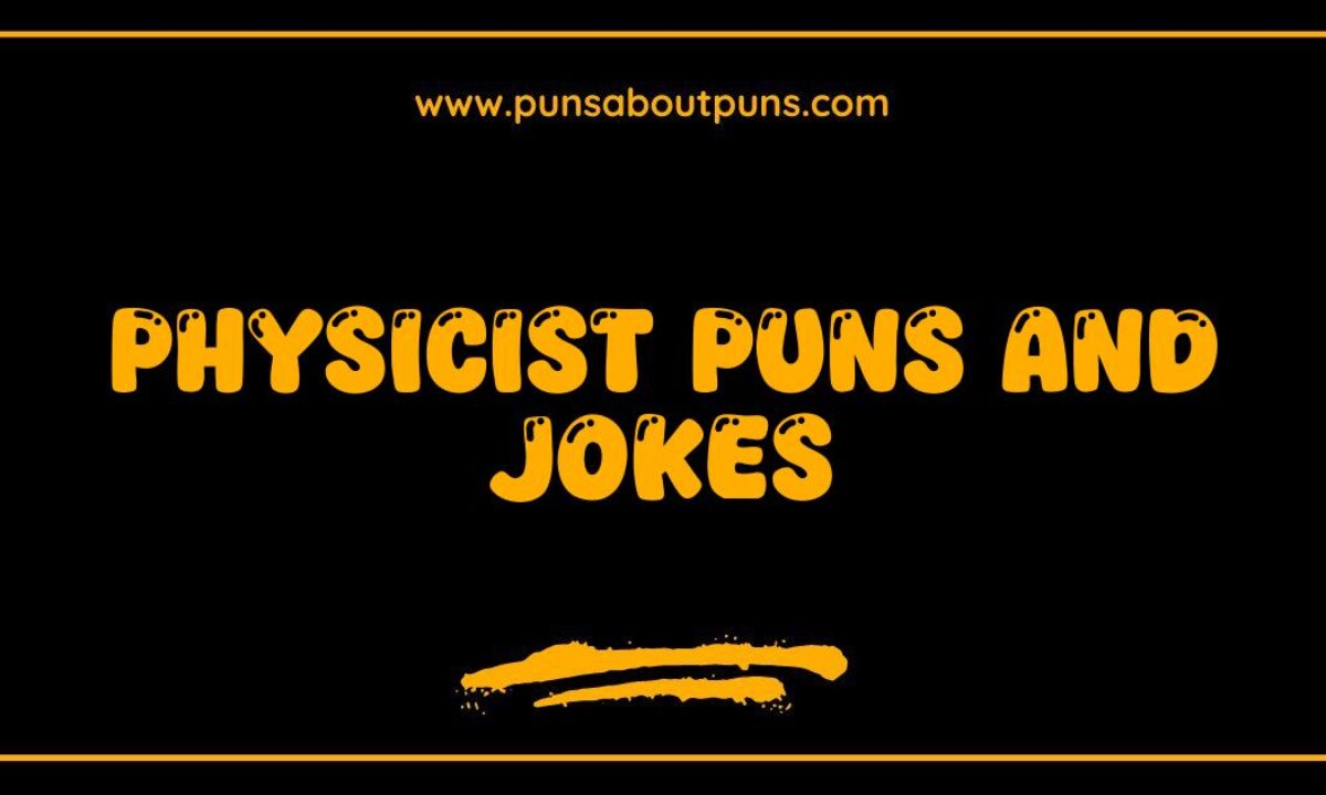 150 Best Physicist Puns Guaranteed to Get a Reaction The Funniest Physics  Jokes - Puns About Puns, image size:1200x720