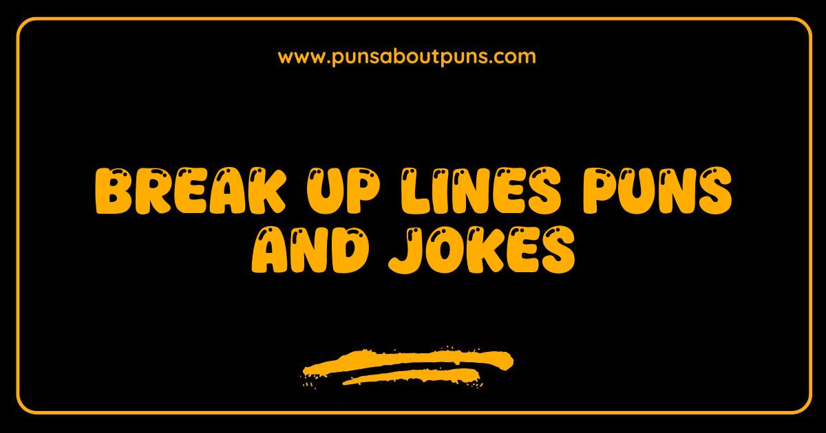 150 Funny Break Up Lines Puns and Jokes That Will *Finally* Get You Over Them