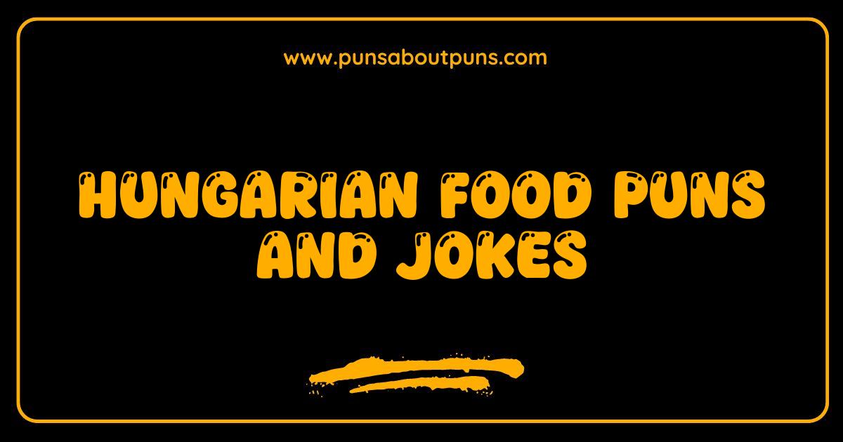 Best Hungarian Food Puns Jokes That Are Goulash-Good Best Hungarian Food Puns Jokes That Are Goulash-Good