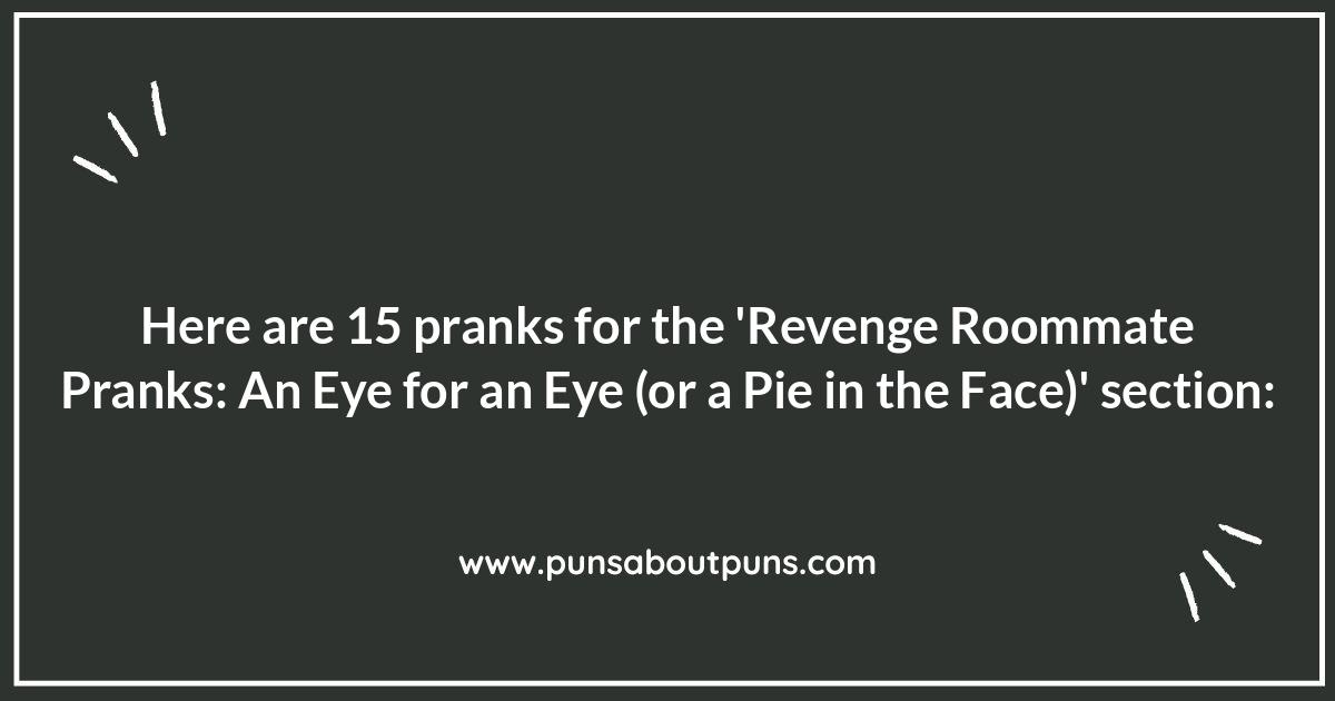 Revenge Roommate Pranks: An Eye for an Eye (or a Pie in the Face) Revenge Roommate Pranks: An Eye for an Eye (or a Pie in the Face)