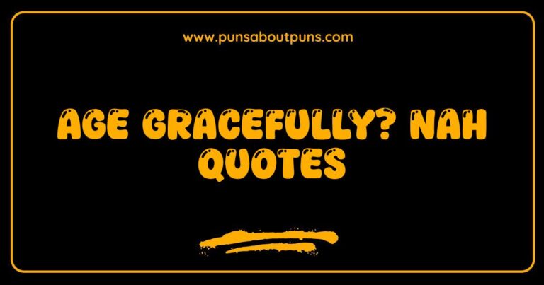 Age gracefully? Nah! Funny quote about embracing aging with humor.