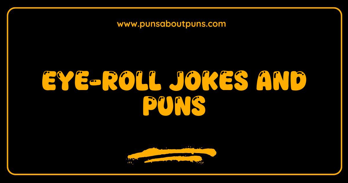 150 Best Eye Roll Jokes The Punniest and Worst Puns Ever