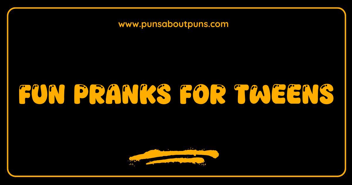 Best Fun Pranks for Tweens Epic and Harmless Pranks to Play Best Fun Pranks for Tweens Epic and Harmless Pranks to Play
