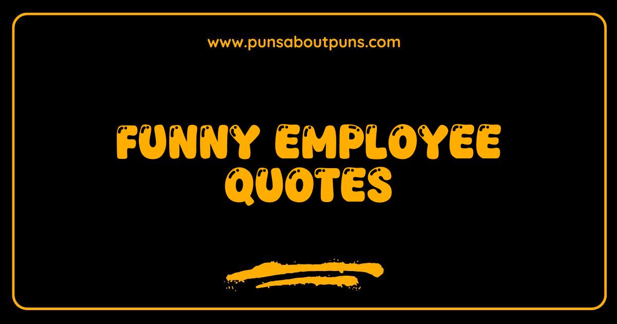 Best Funny Employee Quotes: The Most Hilarious Things We've Ever Heard at Work Best Funny Employee Quotes: The Most Hilarious Things We've Ever Heard at Work