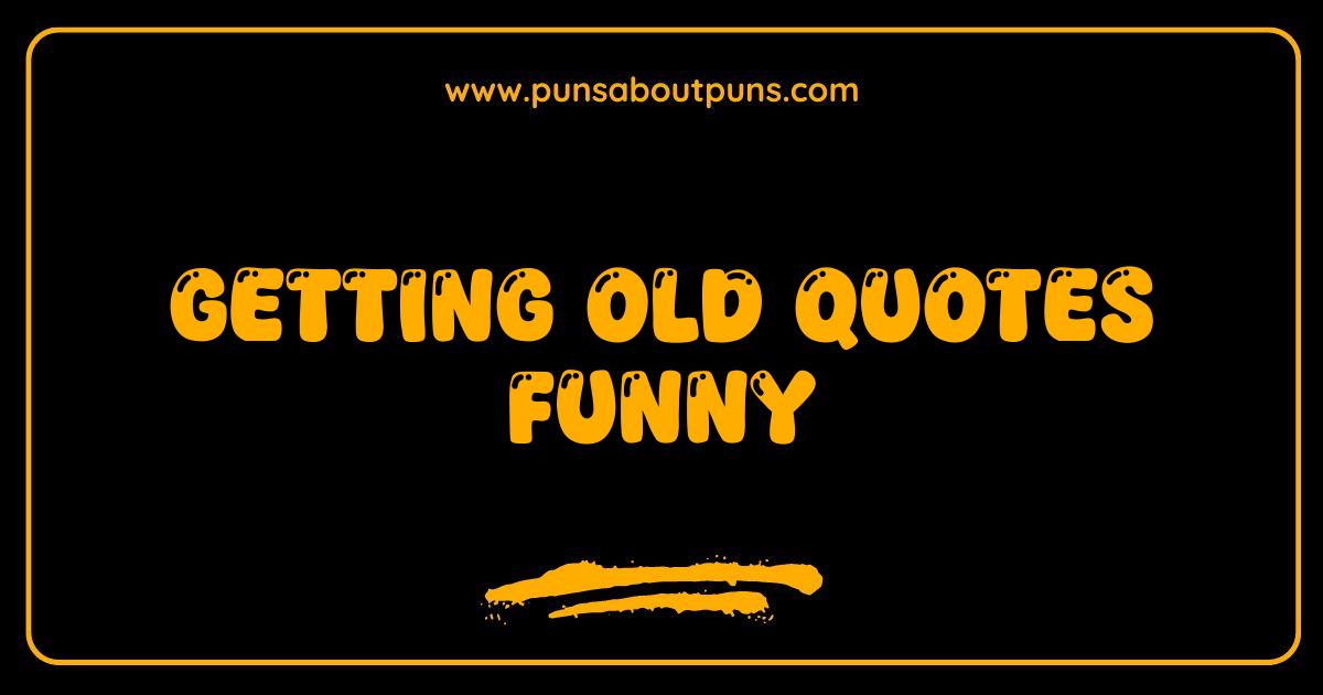 200 Best Getting Old Quotes Funny: Hilarious Sayings About Aging Gracefully (Or Not!)
