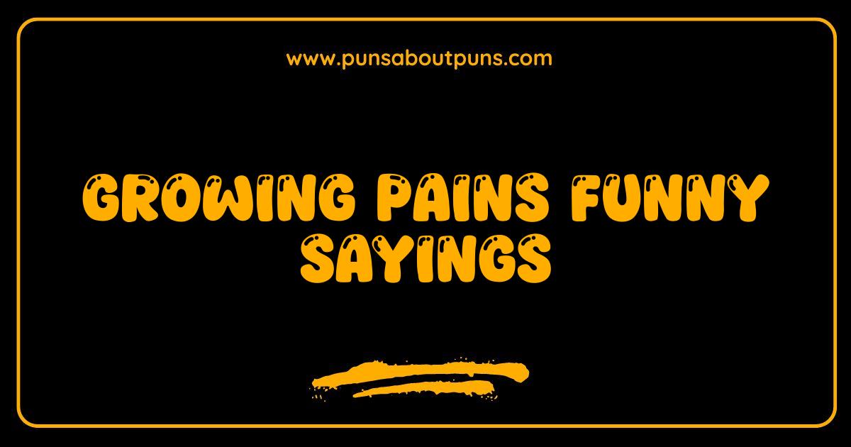150 Best Growing Pains Funny Sayings Hilarious Quotes for Every Ache and Ouch