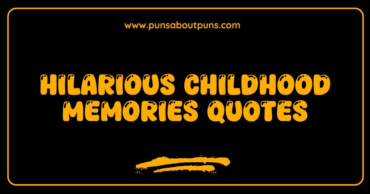 Best Hilarious Childhood Memories Quotes That Will Make You LOL Best Hilarious Childhood Memories Quotes That Will Make You LOL