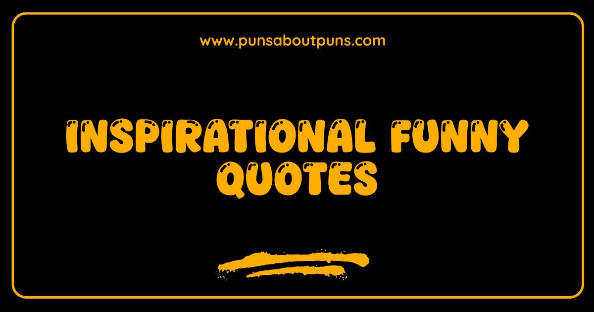 Best Inspirational Funny Quotes That Will Make You Laugh Out Loud Best Inspirational Funny Quotes That Will Make You Laugh Out Loud