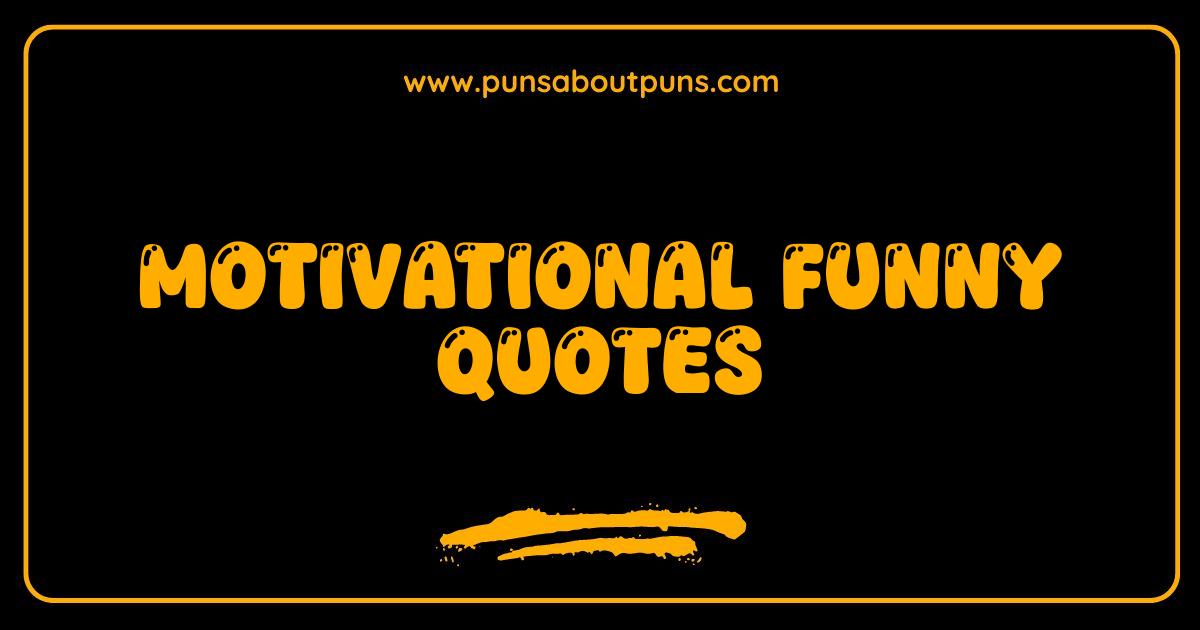 Best Motivational Funny Quotes to Boost Your Mood and Productivity Best Motivational Funny Quotes to Boost Your Mood and Productivity