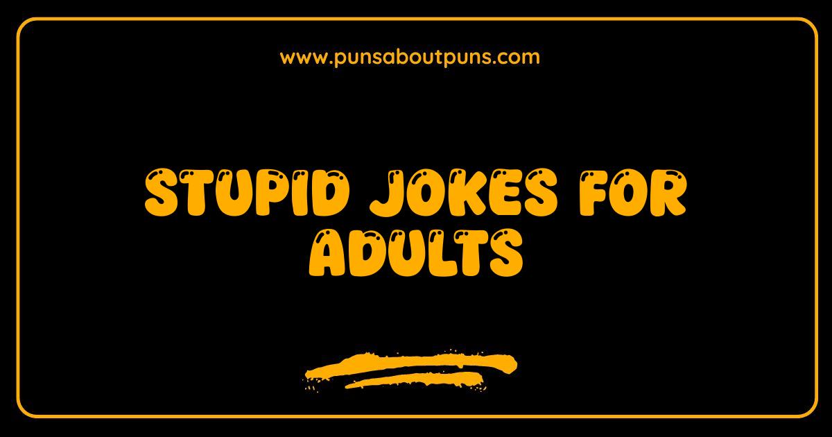 150 Best Stupid Jokes for Adults That Will Make You Groan and Giggle