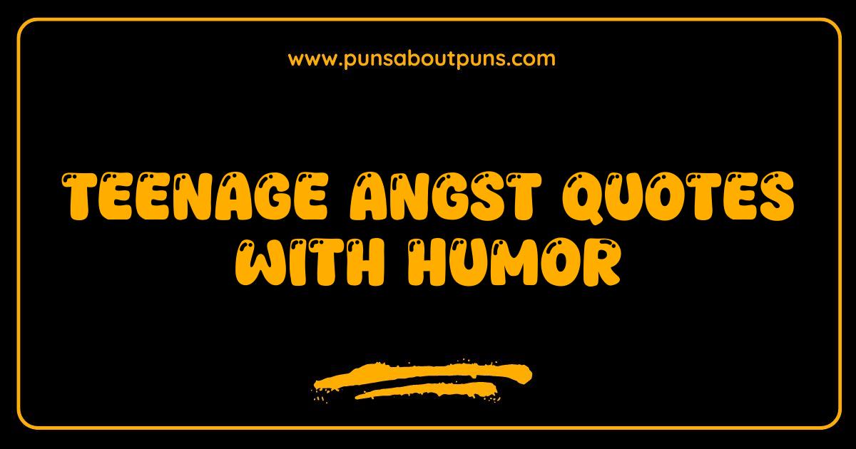 Best Teenage Angst Quotes Hilariously Relatable Humor for Teens Best Teenage Angst Quotes Hilariously Relatable Humor for Teens