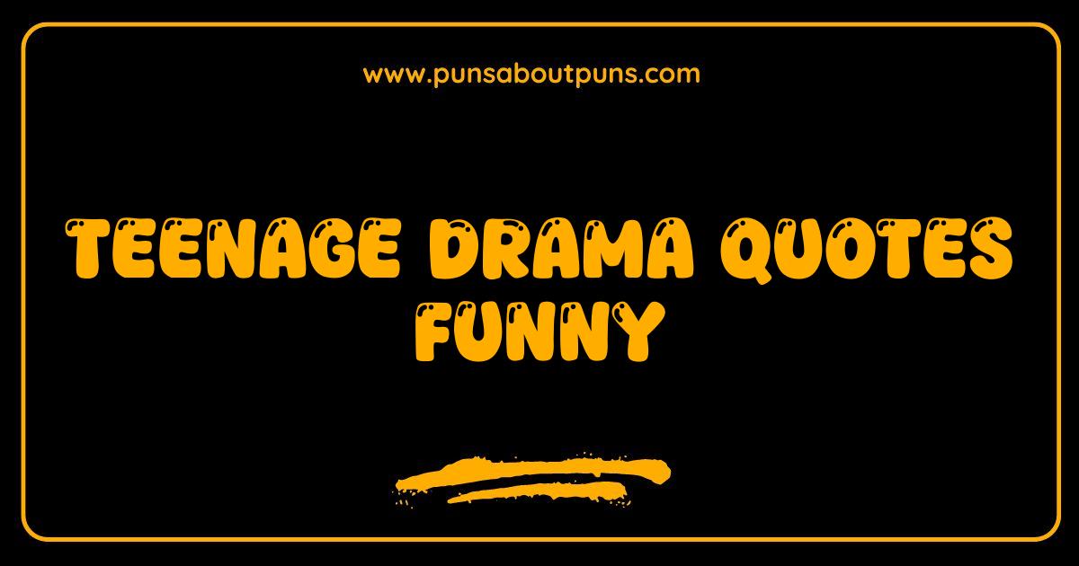 Best Teenage Drama Quotes Funny Enough to Make You Snort Laugh Best Teenage Drama Quotes Funny Enough to Make You Snort Laugh