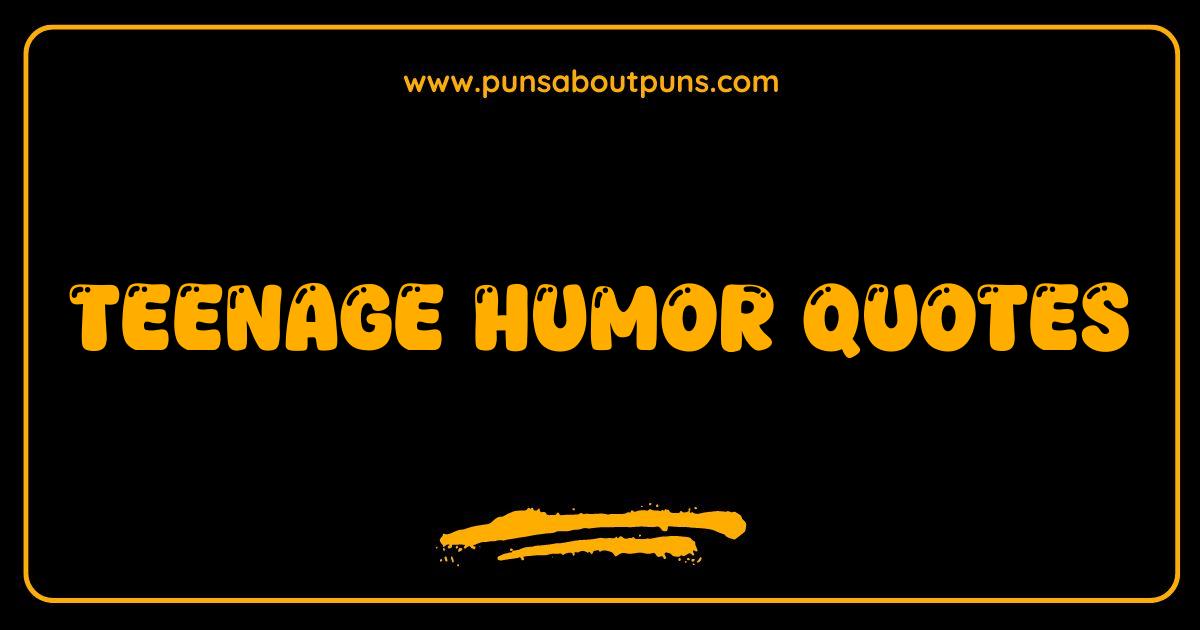 Best Teenage Humor Quotes That Will Make You Laugh Out Loud Best Teenage Humor Quotes That Will Make You Laugh Out Loud