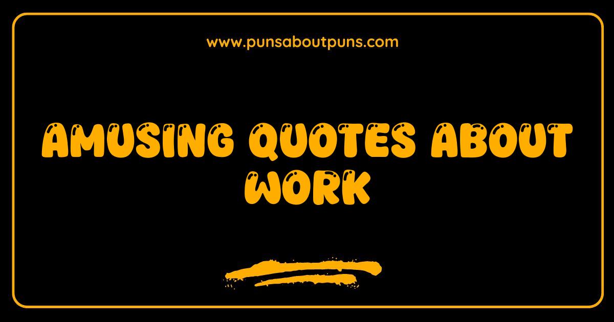Best Amusing Work Quotes That Will Get You Through Monday Best Amusing Work Quotes That Will Get You Through Monday