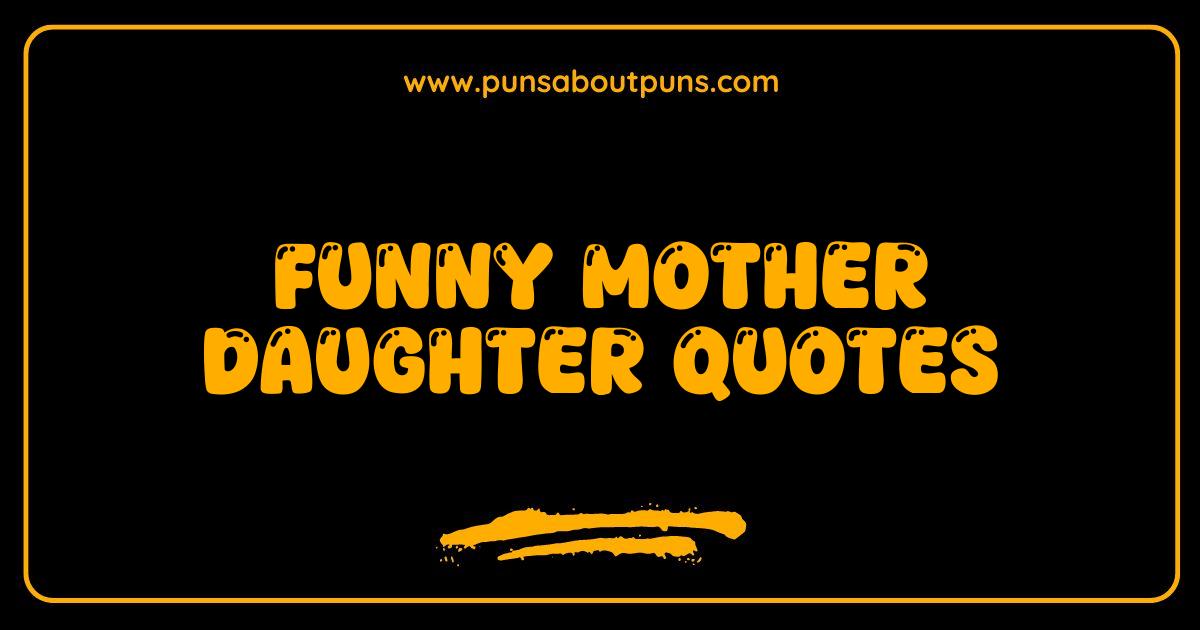Best Funny Mother Daughter Quotes That Will Make You LOL Best Funny Mother Daughter Quotes That Will Make You LOL
