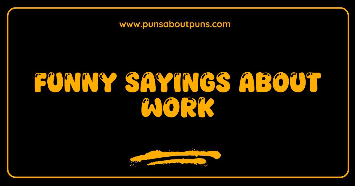 Best Funny Sayings About Work That Will Get You Through the Day Best Funny Sayings About Work That Will Get You Through the Day