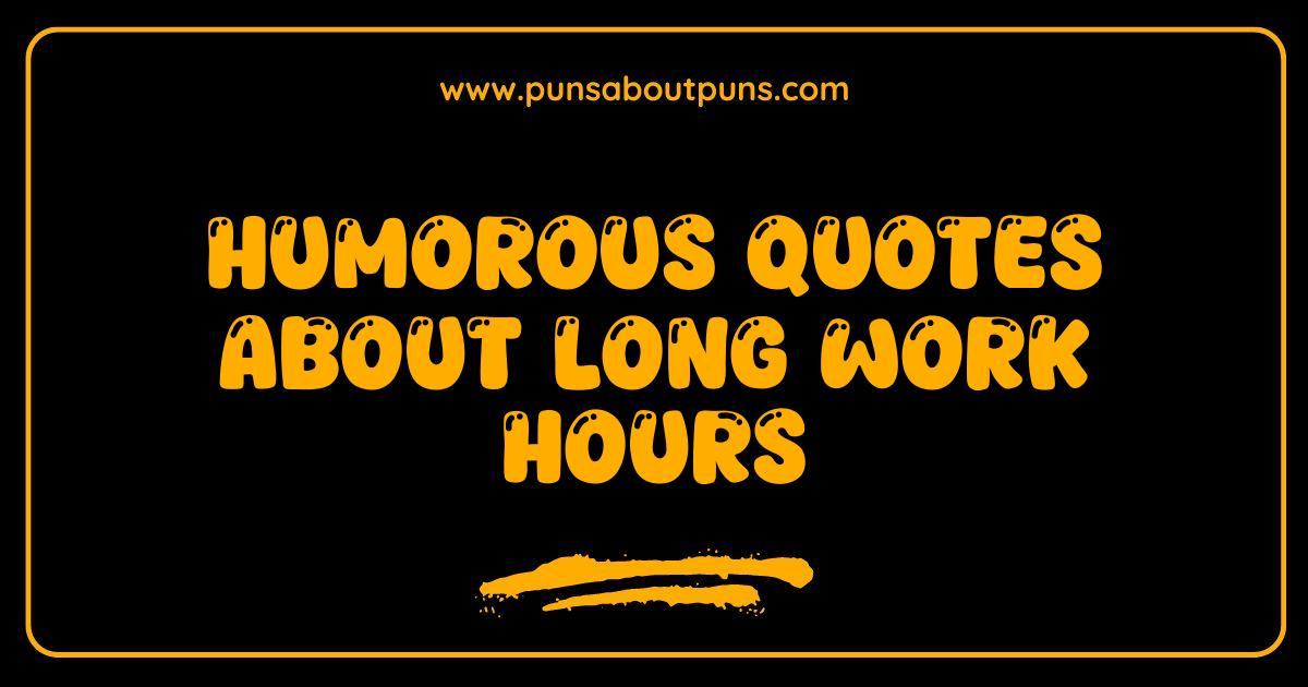 Best Humorous Quotes About Long Work Hours Sanity Saving Laughs Best Humorous Quotes About Long Work Hours Sanity Saving Laughs