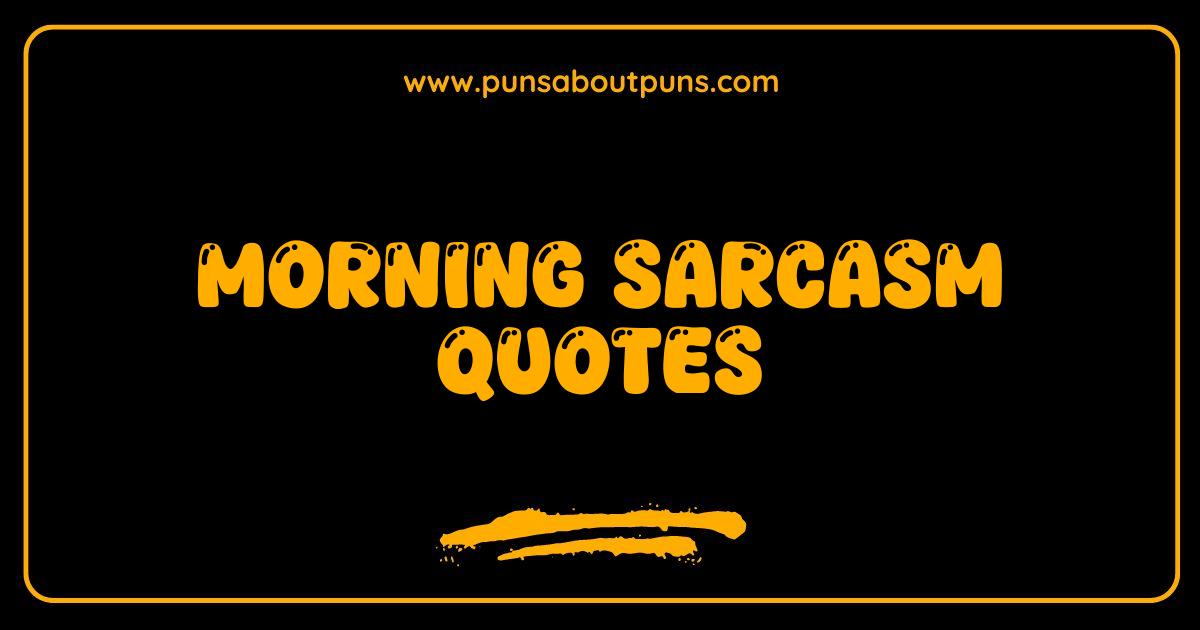 150 Best Morning Sarcasm Quotes To Kickstart Your Day With Sass