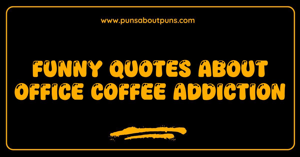 Best Office Coffee Addiction Funny Quotes to Fuel Your Day Best Office Coffee Addiction Funny Quotes to Fuel Your Day