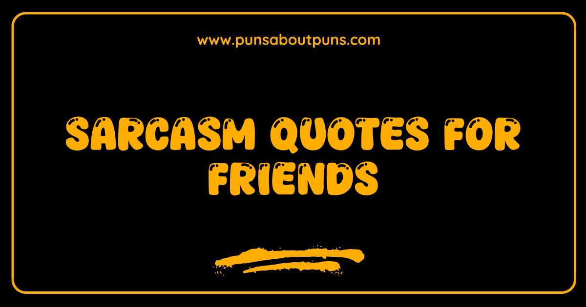 Best Sarcasm Quotes for Friends That Will Make You Laugh Out Loud Best Sarcasm Quotes for Friends That Will Make You Laugh Out Loud