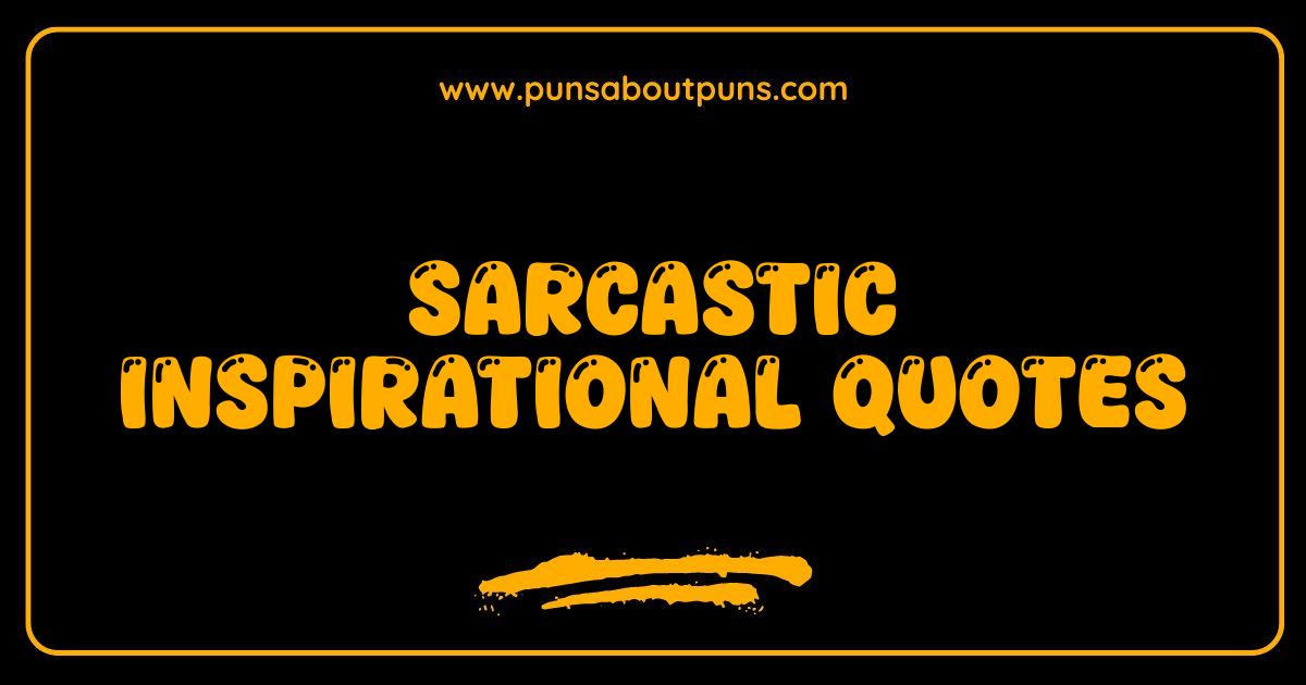 Best Sarcastic Inspirational Quotes That Will Actually Make You Laugh Best Sarcastic Inspirational Quotes That Will Actually Make You Laugh