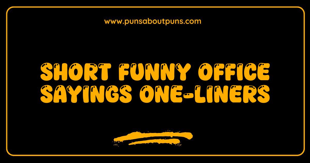 Best Short Funny Office Sayings One Liners Guaranteed to Make You LOL Best Short Funny Office Sayings One Liners Guaranteed to Make You LOL
