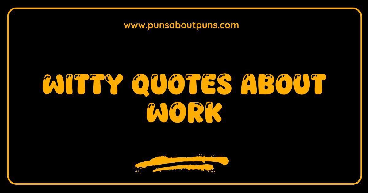 Best Witty Quotes About Work That Will Make You LOL and Actually Want to Go Back Best Witty Quotes About Work That Will Make You LOL and Actually Want to Go Back